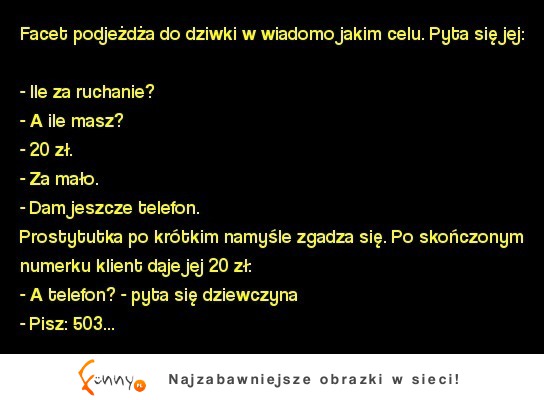 Facet podjeżdża do dziwki w wiadomo jakim celu. Pyta się jej... :)