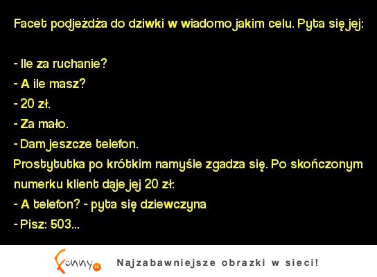 Facet podjeżdża do dziwki w wiadomo jakim celu. Pyta się jej... :)