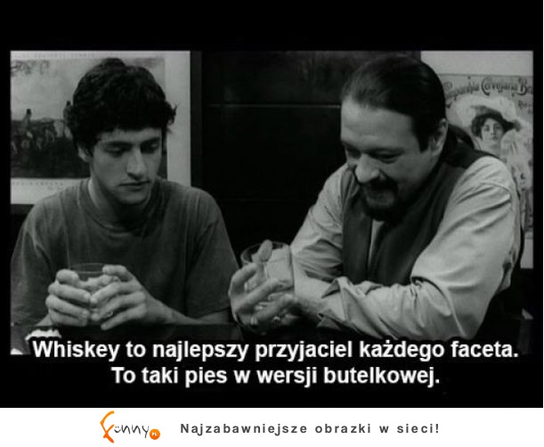 Whiskey to najlepszy przyjaciel