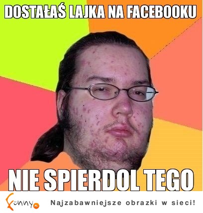 Dostałas lajka na FB :D