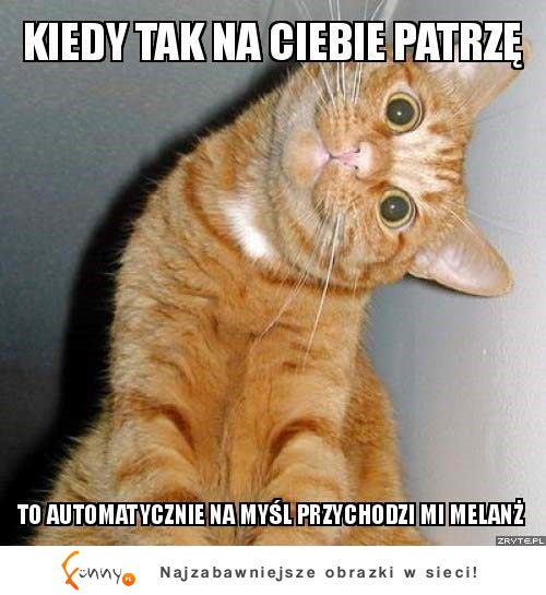 Kiedy tak patrzę na Ciebie... ;D