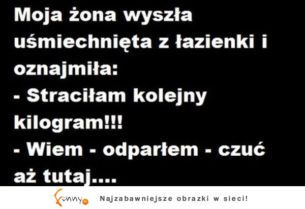 Moja żona wychodząć z łazienki uśmiechnięta oznajmiła że.....