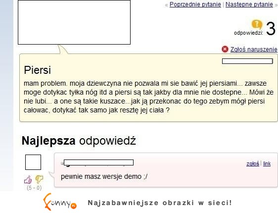 Ma problem bo jego dziewczyna nie pozwala mu się bawić jej piersiami! HAHA Zobacz co mu doradzili na forum! :D