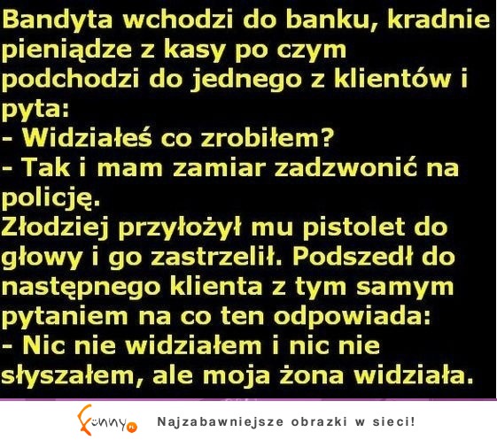 Bandyta wchodzi do banku, kradnie pieniądze z kasy po czym podchodzi... dobre!