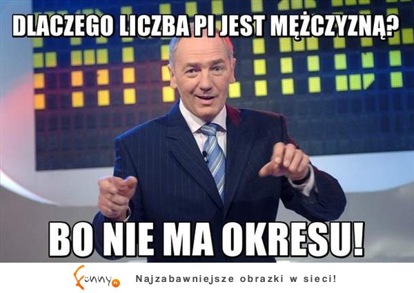 Dlaczego liczba PI jest meżczyzną? :D