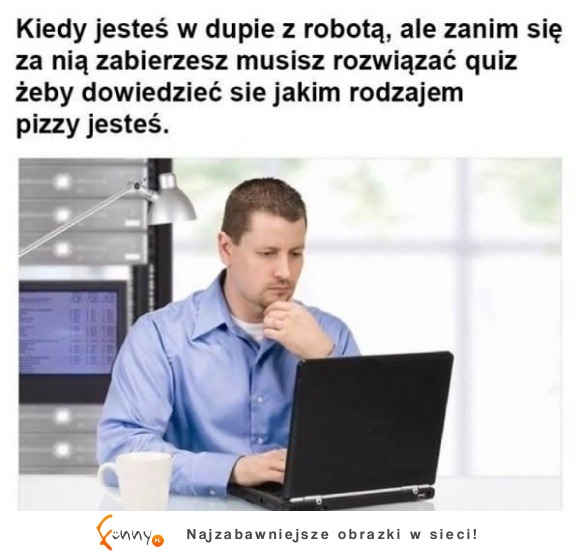 kiedy jesteś w dupie z robotą