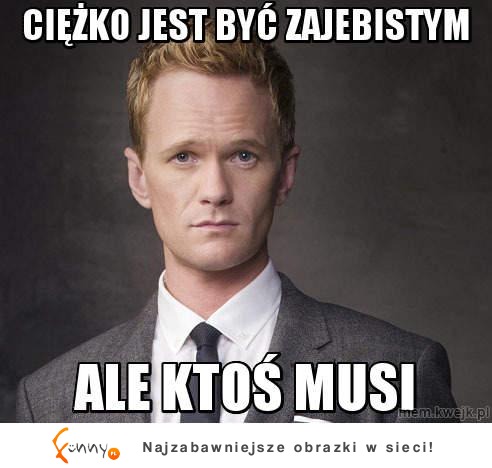 Tak ciężko jest być...