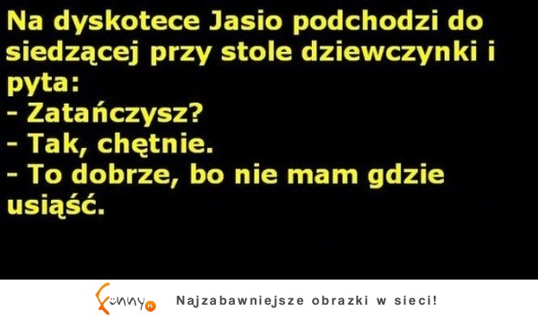 Na dyskotece Jasio podchodzi do siedzącej przy stole dziewczynki i pyta! haha DOBRE :D