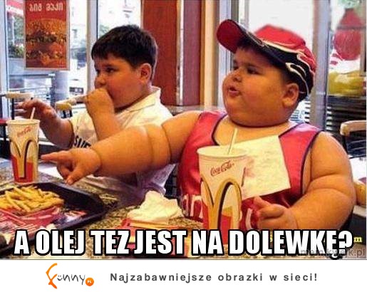 Na olej też jest dolewka :D