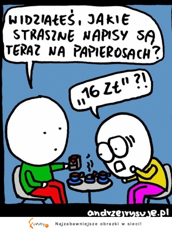 Haha też wydzieliliście jakie straszne napisy są teraz na papierosach? :D