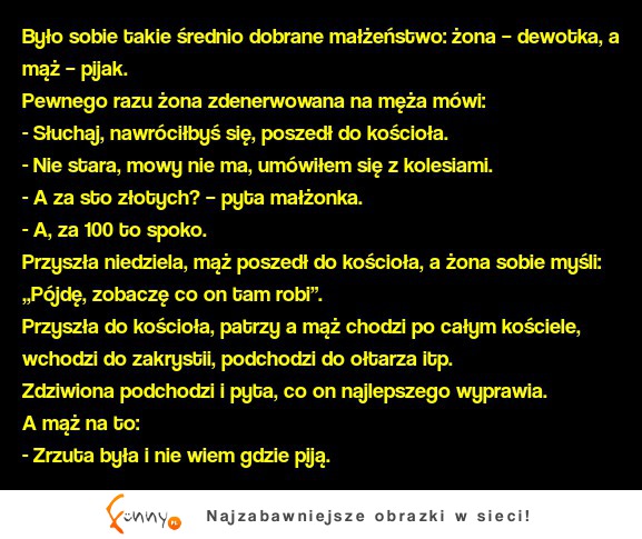 Kawał dnia: Było sobie takie średnio dobrane małżeństwo: żona – dewotka, a mąż – pijak.