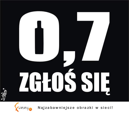 0,7 zgłoś się!