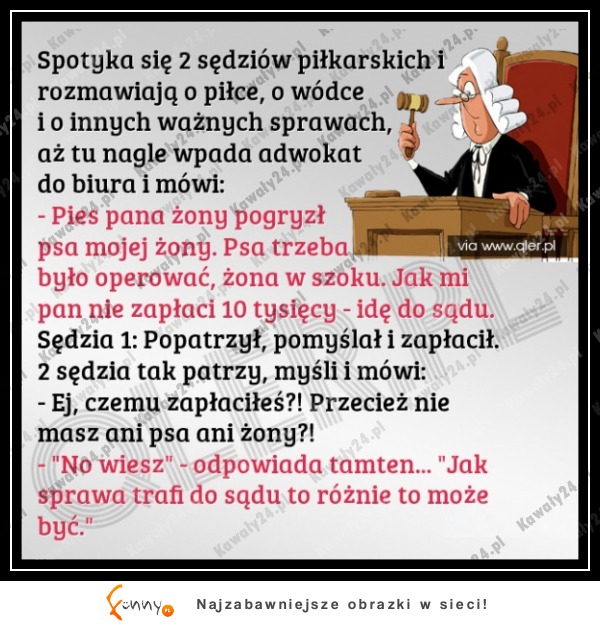 Spotyka się dwóch sędziów i jeden pyta drugiego... HAHA BEKA!