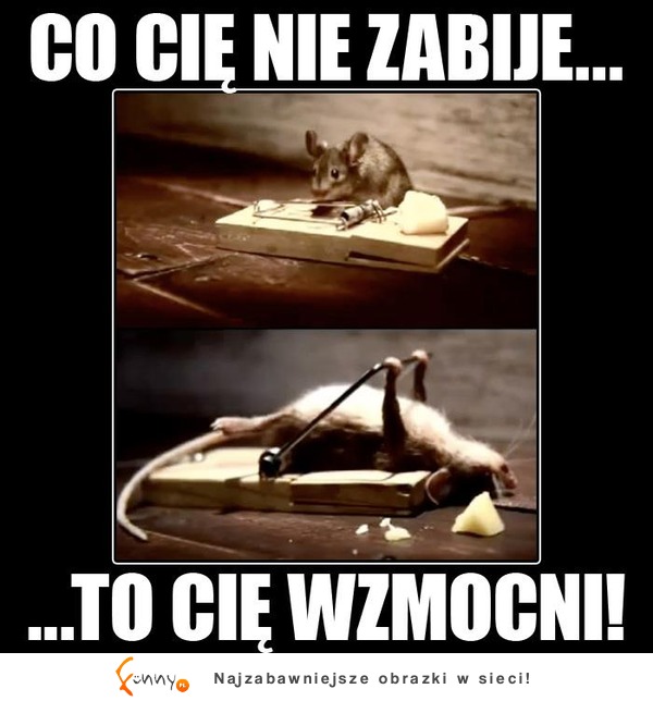 Co Cię nie zabije... :)