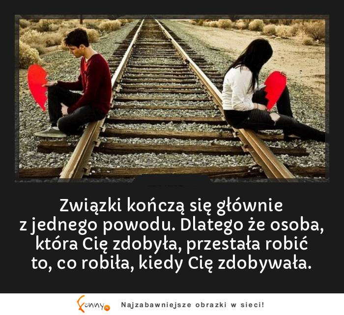 Przeważnie związki kończą się właśnie z tego powodu :)