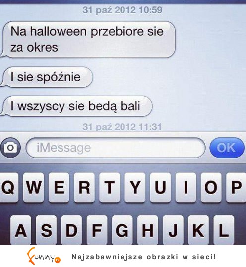 Na halloween przebiore się za okres :D