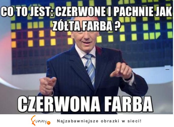 Co to jest czerwone i pachnie jak żółta farba? DOBRE :)