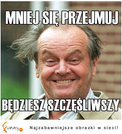 Mniej się przejmuj :D