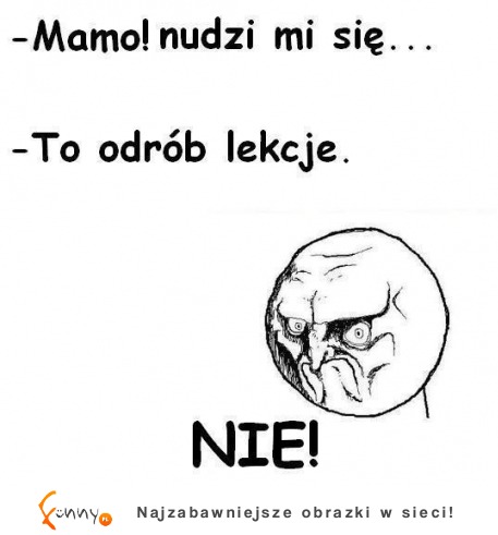 Mamo! nudzi mi się...