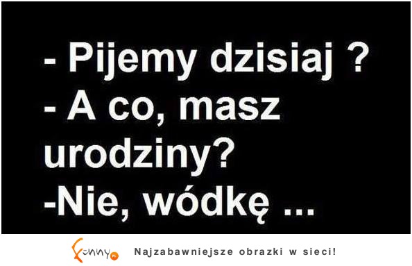 Pijemy dzisiaj?