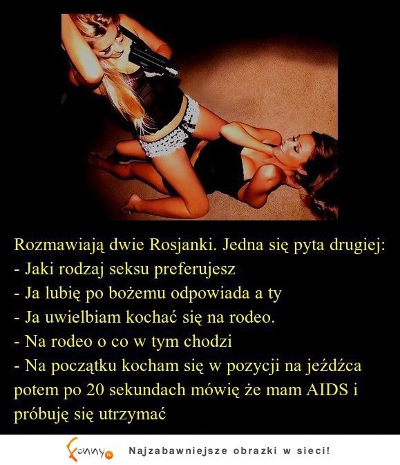 Rozmawiają dwie Rosjanki... jedyna pyta drugiej... ;)