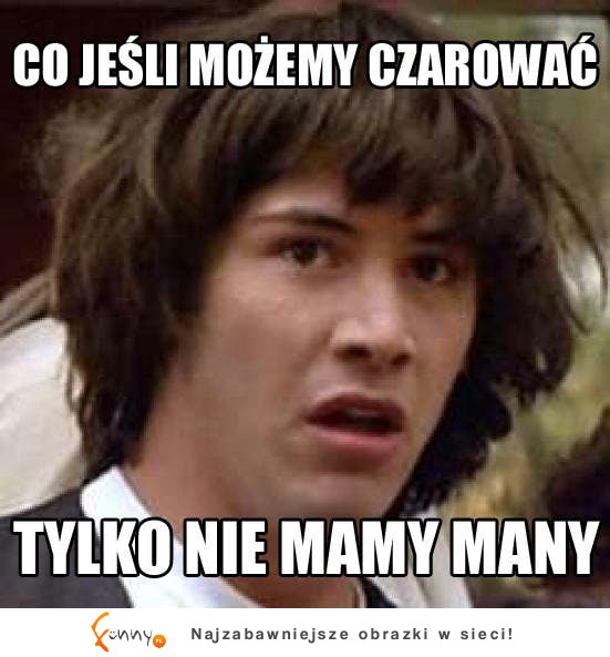 A co jeśli możemy czarować, ale... ?