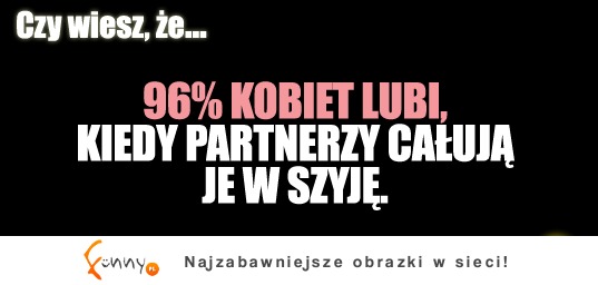 90% kobiet lubi, kiedy partnerzy ... ;)