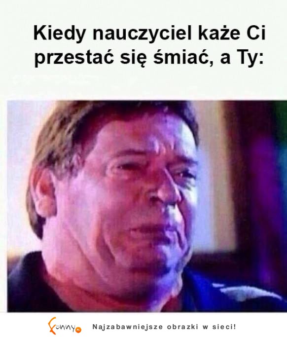 Kiedy nauczyciel każe ci się śmiać