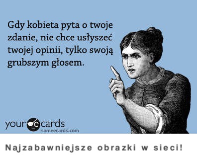 Gdy kobieta pyta o twoje zdanie :)