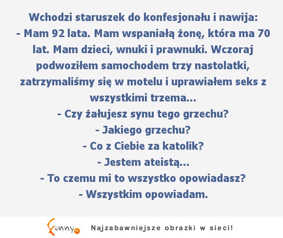 Wchodzi staruszek do konfesjonału... :)