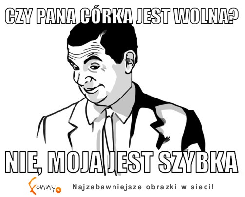 Czy pana córka jest wolna? :)