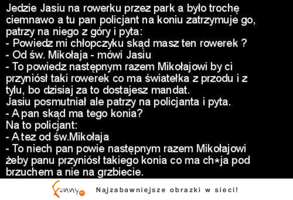 Jedzie jasiu na rowerku przez park i zatrzymuje go policjant...