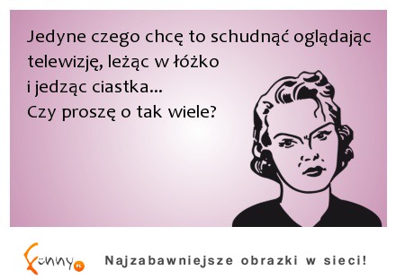 Czy proszę o tak wiele? :)