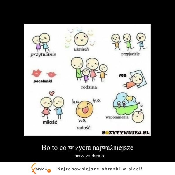 Bo w życiu to co najważniejsze, masz za darmo...