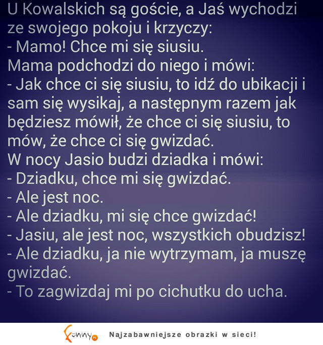 U Kowalskich są goście, a Jaś wychodzi ze swojego pokoju i krzyczy :D