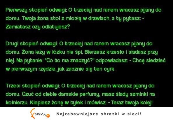 Zobacz 3 stopnie odwagi u facetów, haha najlepsze trzecie! :)