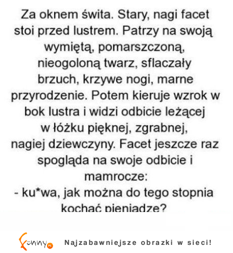 Facet ogląda swoje odbicie w lustrze i mamrocze coś pod nosem a obok leży śliczna młoda blondynka :D