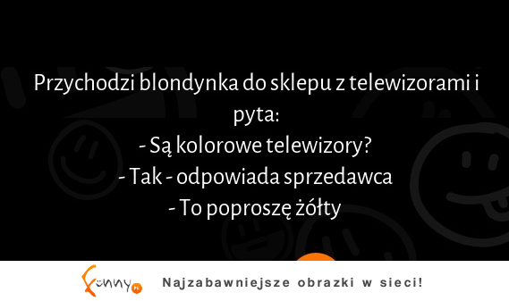 Przychodzi blondynka do sklepu z telewizorami :D