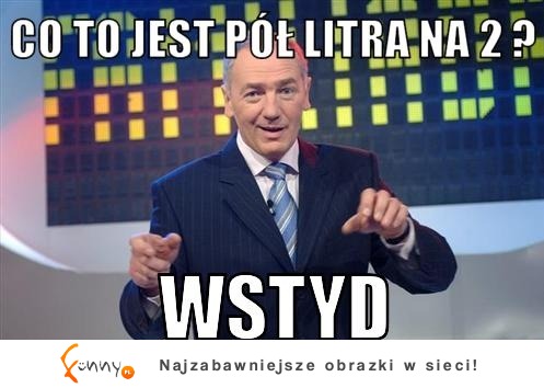 Co to jest pół litra na 2? WSTYD