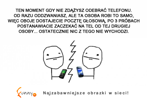 Ten dziwny moment, gdy nie zdążysz odebrać telefonu i do kogoś oddzwaniasz, a on...