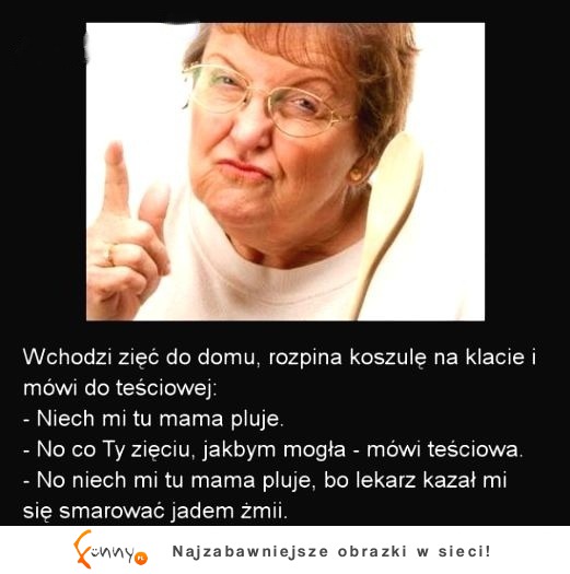 Wchodzi zięć do domu, rozpina koszulę na klacie i mówi do teściowej...