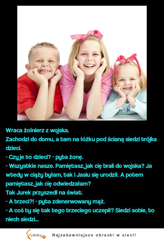 Wraca żołnierz z wojska. - Czyje to dzieci? - pyta żonę. Zobacz jak sie tłumaczyła! Ostatnie najlepsze haha ! ;D