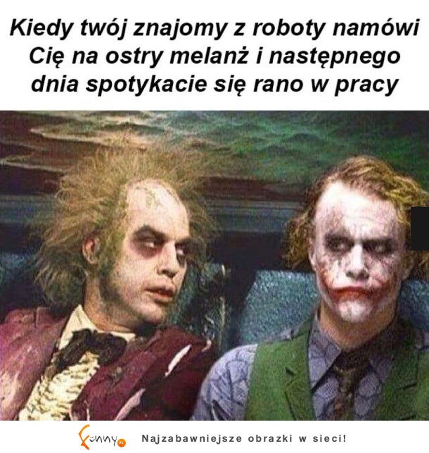 kiedy Twój znajomy namówi cie na melanż