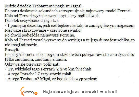 Jechał dziadek trabantem i mu zgasł. Zatrzymuje się koleś w Ferrari i mówi...