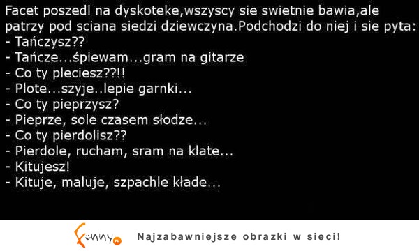 Facet poszedł na dyskotekę i podbija do dziewczyny z tekstem... ;)