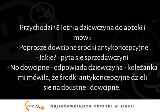 Przychodzi 18 letnia dziewczyna do apteki po środki antykoncepcyjne! :D