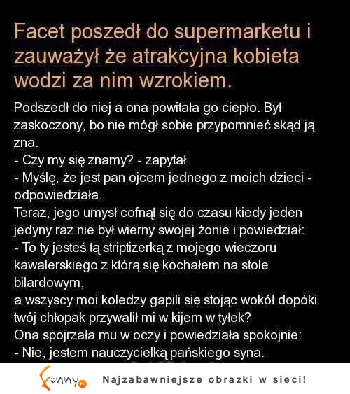 Kawał; Facet spotyka w sklepie ATRAKCYJNĄ KOBIETĘ, która wodzi za nim wzrokiem :-)