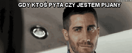 Gdy ktoś pyta czy jestem pijany :)