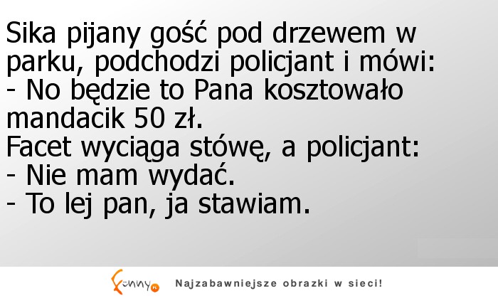 Panie władzo ja stawiam! haha :)