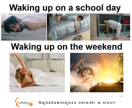 Jak budzę się w tygodniu, a jak w weekend ;)